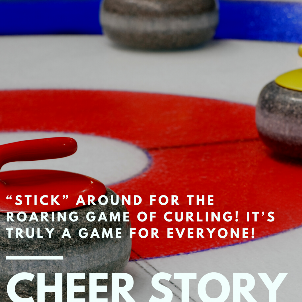 Cheer Story: “Stick” Around for the Roaring Game of Curling! It’s Truly a Game for Everyone!